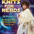 Knit for Nerds: 30 Geeky Scifi & Fantasy Projects 